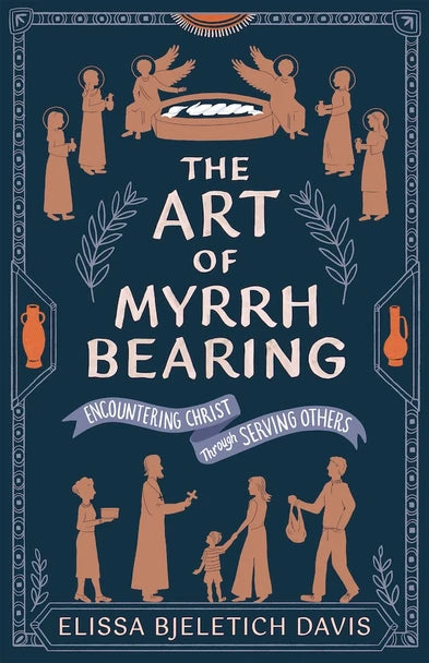 The Art of Myrrhbearing: Encountering Christ through Serving Others