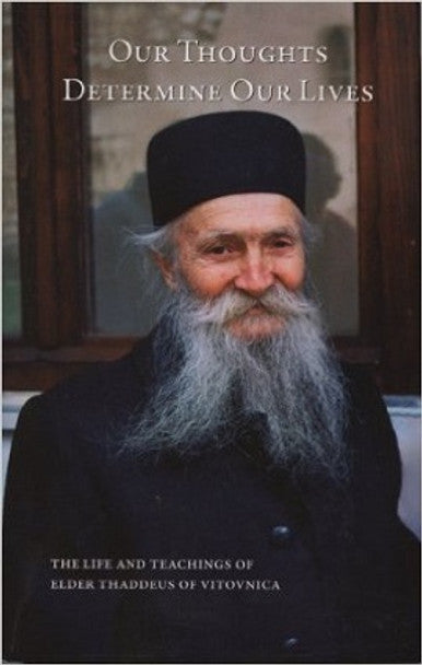 Our Thoughts Determine Our Lives: The Life and Teachings of Elder Thaddeus of Vitovnica