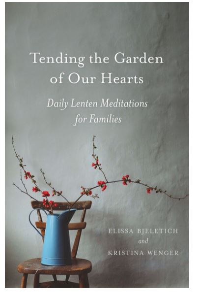 Tending the Garden of Our Hearts: Daily Lenten Meditations for Families