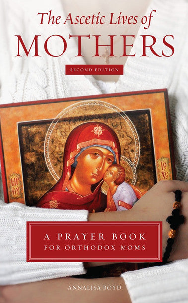 The Ascetic Lives of Mothers: A Prayer Book for Orthodox Moms (2ND EDITION)